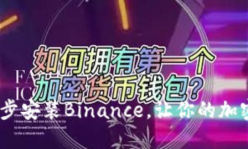 轻松上手：如何一步一步安装Binance，让你的加密货币之旅从这里开始