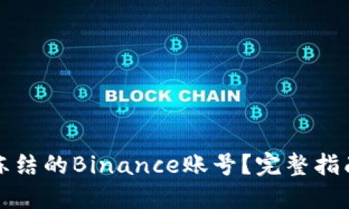 如何解冻被冻结的Binance账号？完整指南与解决方案