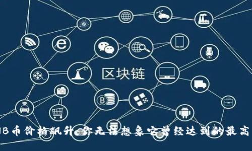 BNB币价格飙升：你无法想象它曾经达到的最高峰！