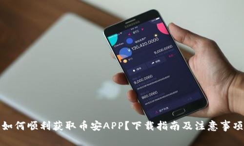 如何顺利获取币安APP？下载指南及注意事项