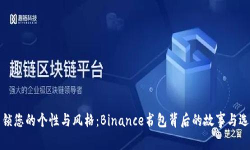 解锁您的个性与风格：Binance书包背后的故事与选择