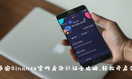 一次性搞定：币安Binance官网身份认证全攻略，轻松开启你的交易之旅！