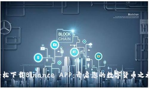 轻松下载Binance APP：开启您的数字货币之旅！