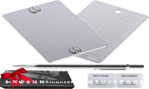 如何安全注销Binance账户？避免这5个常见误区