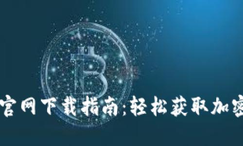 币安网交易平台官网下载指南：轻松获取加密货币投资的钥匙