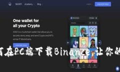 一步一步教你如何在PC端下载Binance，让你的交易
