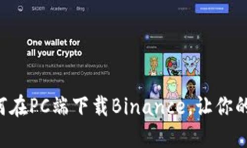 一步一步教你如何在PC端下载Binance，让你的交易之旅更轻松！