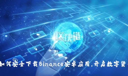 全方位解析：如何安全下载Binance安卓应用，开启数字货币投资新篇章