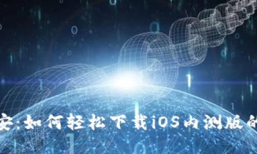 探索币安：如何轻松下载iOS内测版的全攻略