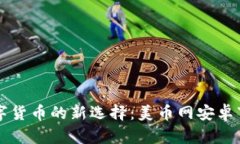 畅玩数字货币的新选择：美币网安卓下载指南