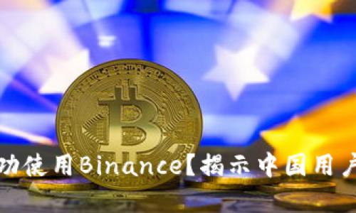 如何在美国成功使用Binance？揭示中国用户的秘密与挑战