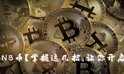 如何轻松获得BNB币？掌握这几招，让你开启加密货币之旅！