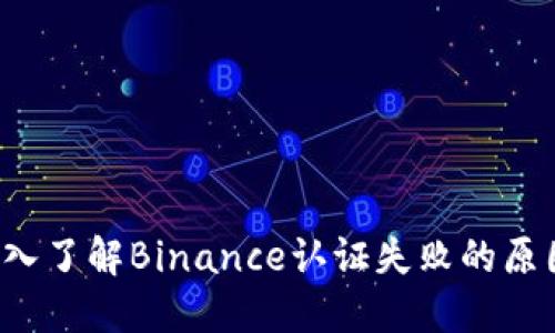 不想被拒？深入了解Binance认证失败的原因与解决方案