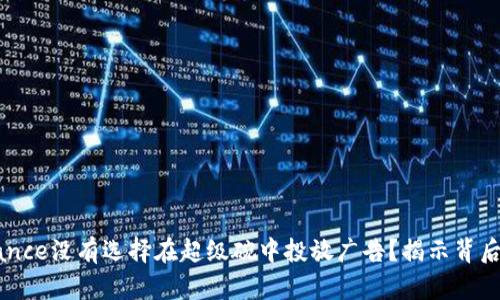 为什么Binance没有选择在超级碗中投放广告？揭示背后的深层原因