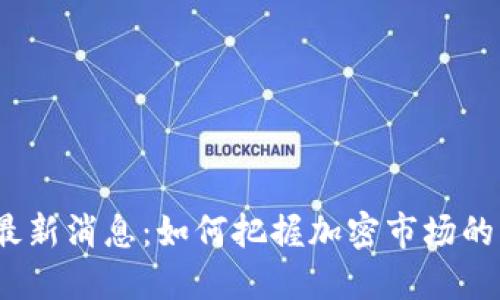 BNB币最新消息：如何把握加密市场的新机遇？