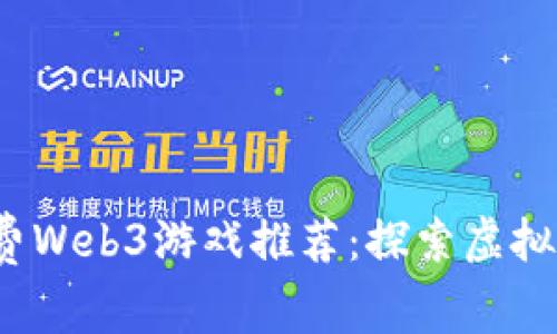 2023年最新免费Web3游戏推荐：探索虚拟世界的奇妙旅程