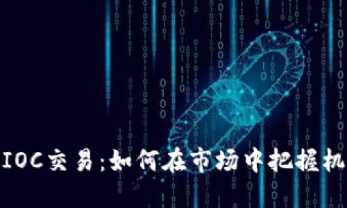 探秘币安IOC交易：如何在市场中把握机遇与风险