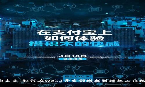 拥抱未来：如何在Web3开发领域找到理想工作机会？