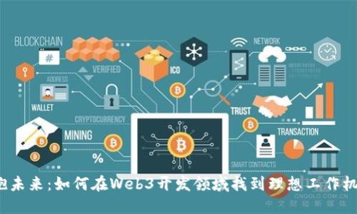 拥抱未来：如何在Web3开发领域找到理想工作机会？