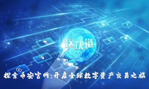 探索币安官网：开启全球数字资产交易之旅