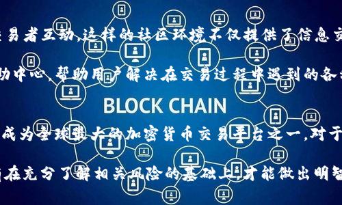 binance是什么平台是一个流行的加密货币交易所，成立于2017年，总部位于马耳他。该平台以其多样的交易选项、低廉的手续费以及高度的安全性而著称。

交易功能与服务
Binance提供了多种类型的交易功能，满足不同用户的需求。无论你是新手还是经验丰富的交易者，平台都有适合你的交易工具。最常见的交易方式是现货交易，用户可以直接买卖各种加密货币，如比特币、以太坊、Ripple等。

此外，Binance还提供期货交易、杠杆交易等高级功能，允许用户通过借入资金来放大潜在收益，尽管这也增加了风险。在进行杠杆交易时，务必充分了解市场，并制定合理的风险管理策略。

安全与合规性
对于大多数用户而言，安全是选择交易平台时最重要的因素之一。Binance采取了一系列措施以确保用户资金和数据的安全性。平台采用了行业领先的安全技术，包括双重验证（2FA）、冷存储解决方案以及定期的安全审计。

尽管Binance在全球范围内表现不错，但在某些国家的合规性问题依然存在。各国监管机构对加密货币的态度不一，这可能会影响Binance在特定地区的运营。因此，用户在注册账户前，需了解当地的法规和条款。

用户体验与界面设计
用户体验方面，Binance的界面设计相对直观，既适合新手，也能满足专业用户的需求。新用户可以通过简单的注册流程快速上手，而对于有经验的交易者，Binance也提供高阶图表和多种专业工具，帮助用户分析交易趋势。

此外，Binance的移动应用也为用户提供了便利，无论在何时何地，用户都可以随时交易。应用程序界面良好，操作流畅，用户可以轻易找到自己需要的功能。

社区与支持
Binance建立了一个活跃的社区，用户可以通过论坛、社交媒体及各种线上活动与其他交易者互动。这样的社区环境不仅提供了信息交流的平台，也为用户建立了支持网络。

在技术支持方面，Binance也提供了多种支持渠道，包括在线客服、电话支持及详细的帮助中心，帮助用户解决在交易过程中遇到的各种问题。无论是技术上的疑问还是操作上的困难，用户都可以得到及时的帮助。

总结
综上所述，Binance以其多样的交易功能、安全性、良好的用户体验以及强大的社区支持，成为全球最大的加密货币交易平台之一。对于希望进入加密市场的用户来说，Binance是一个值得关注的选择。

然而，在享受便利的同时，用户也应保持警惕，定期关注市场动态和监管政策的变化。只有在充分了解相关风险的基础上，才能做出明智的投资决策。