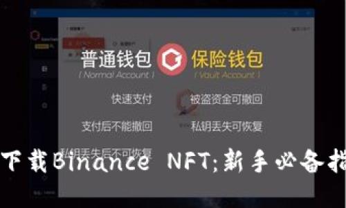 如何轻松下载Binance NFT：新手必备指南与技巧