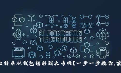 如何轻松将比特币从钱包转移到火币网？一步一步教你，实现无忧交易！