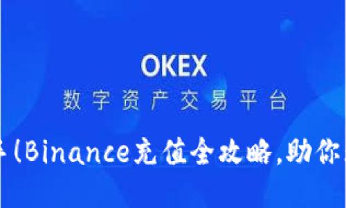 轻松上手！Binance充值全攻略，助你无忧交易