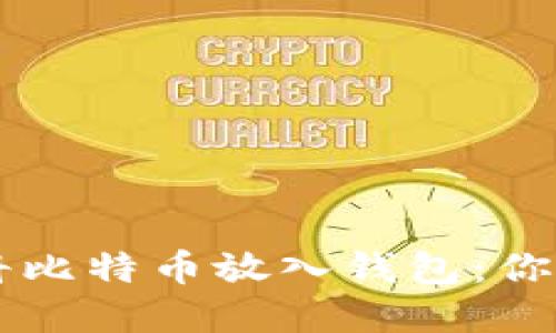 一步步教你如何轻松将比特币放入钱包：你的数字资产之旅开始了