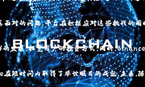   揭秘Binance：影响全球加密货币交易的幕后故事 / 
 guanjianci Binance, 加密货币, 交易平台, 区块链 /guanjianci 

引言：加密货币交易的巨头
在当今的数字金融时代，Binance无疑是加密货币世界中的一颗璀璨明珠。自2017年成立以来，这家交易平台不仅迅速崛起，还成为全球交易量最高的平台之一。然而，关于Binance的故事远不止于此。它的影响力、技术创新、以及未来的发展潜力都值得深入探讨。

Binance的崛起：从零到一的传奇
Binance创始人赵长鹏（Changpeng Zhao）可谓是加密领域的传奇人物。他早年在金融和技术行业积累的丰富经验，让他深刻理解了区块链技术的潜力。2017年，赵长鹏决定创建Binance，从而开启了一段不平凡的旅程。平台一经推出，便以用户友好的界面和丰富的交易选项吸引了大量用户，迅速成为全球最大加密货币交易所之一。

用户体验：是成功的关键
当谈及Binance的成功时，用户体验是不可忽视的一环。_binance_的界面设计直观，操作简单，即使是对加密货币不太了解的用户，也能轻松上手。此外，Binance还推出了多种教育资源，如网络研讨会、博客文章等，帮助用户更好地理解加密货币市场。这种对用户关怀的态度，使得用户的忠诚度大幅提升。

多样化的交易产品
与许多其他交易平台相比，Binance提供的交易产品种类繁多。从基础的现货交易到高级的衍生品交易，用户可以根据自己的风险偏好选择适合的产品。此外，Binance还推出了其原生代币BNB（币安币），用户可以利用BNB享受交易费用折扣，进一步增强了平台的吸引力。

安全性：重中之重
在一个充满不确定性的市场里，安全性是用户关心的头等大事。Binance在这方面采取了多重保障措施，以保护用户资产的安全。交易所采用了冷钱包存储大部分数字资产，并且实施了双重身份验证等一系列安全措施，确保用户在平台上的交易安全无忧。

全球化战略：布局世界每个角落
Binance不仅服务于单一市场，而是致力于全球用户。它迅速扩展到亚洲、欧洲和美洲等多个地区，并针对不同市场推出本地化的产品与服务。除此之外，Binance还通过推出法币交易、支持多种语言的使用，消除了地域和语言的障碍，为全球用户提供无缝的交易体验。

创新技术的推动力
在区块链技术迅猛发展的背景下，Binance始终把创新作为推动发展的核心动力。平台不断推出新技术，例如通过引入人工智能算法提升交易效率、通过区块链技术提高透明度。这种不断迭代与创新的能力，不仅让Binance稳居行业领先地位，也确保了其在未来竞争中保持优势。

面对挑战：不断进化的Binance
虽说Binance目前在行业中占据领先位置，但挑战亦接踵而至。监管政策的不确定性、市场竞争的加剧、用户信任的维护等，都是Binance必须认真面对的问题。平台在积极应对这些挑战的同时，也不断调整运营策略，以确保长远发展的可持续性。

未来展望：无限可能性
展望未来，Binance不仅将继续扩展其市场份额，还将探索更多可能性。平台希望通过推出更加智能化的交易工具，以及推动去中心化金融（DeFi）的发展，拓宽用户的投资方式。同时，Binance也在计划如何利用区块链技术，更好地与传统金融结合，创造更加便利的金融服务。

结语：Binance的故事仍在继续
总的来说，Binance不仅是一个交易平台，更是推动加密货币行业发展的重要力量。通过对用户的重视、技术的创新及全球化战略的实施，Binance在短时间内取得了举世瞩目的成就。未来，随着市场环境的变化以及技术的不断发展，Binance的故事将继续书写新的篇章。在这一过程中，用户无疑是Binance最重要的参与者与见证者。