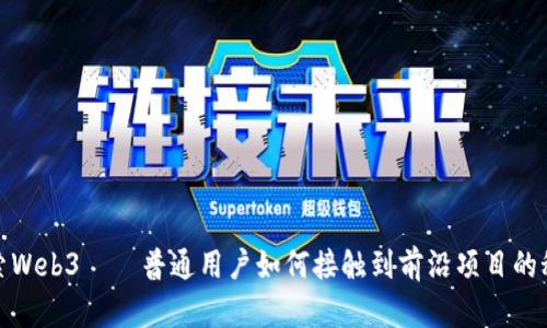 探索Web3——普通用户如何接触到前沿项目的秘密