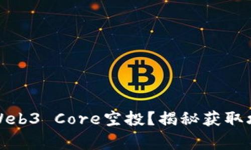 如何顺利领取Web3 Core空投？揭秘获取攻略与注意事项