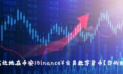 如何安全高效地在币安（Binance）交易数字货币？你的财富新出路！