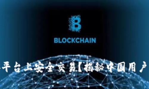如何在币安平台上安全交易？揭秘中国用户的真实体验