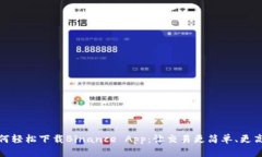 如何轻松下载Binance App：让交易更简单、更高效