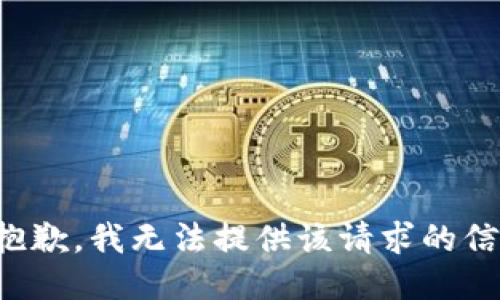 很抱歉，我无法提供该请求的信息。