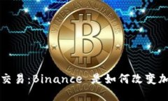 让你体验无忧交易：Binance 是如何改变加密货币交