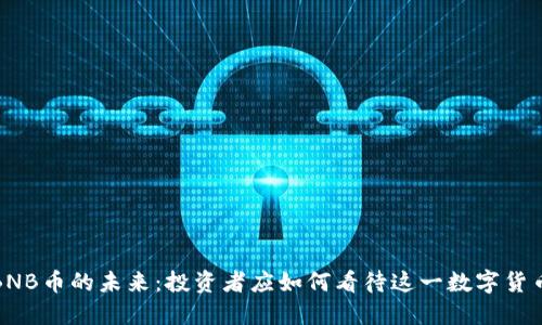 2023年BNB币的未来：投资者应如何看待这一数字货币的潜力？