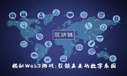 揭秘Web3游戏：引领未来的数字乐园