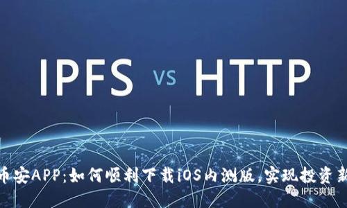 探索币安APP：如何顺利下载iOS内测版，实现投资新体验