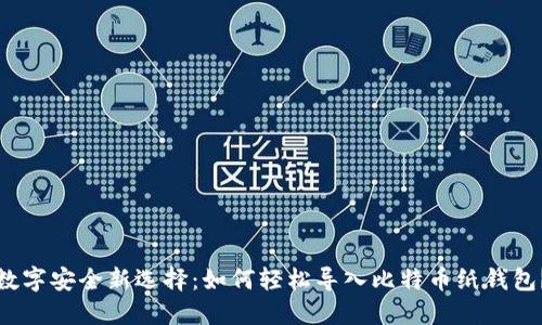 数字安全新选择：如何轻松导入比特币纸钱包？