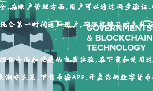 币安APP下载安卓版，轻松掌握数字货币的未来

币安, 安卓, 数字货币, 下载/guanjianci

新手指南：如何在安卓设备上下载币安APP

在数字货币的世界里，币安无疑是一个备受瞩目的名字。无论你是新手还是资深玩家，拥有一个稳定且高效的交易平台都至关重要。今天，我们将详细介绍如何在安卓设备上下载币安APP，让你一手掌握虚拟货币的动向。

步骤一：访问官方渠道

首先，安全是我们在下载任何应用时必须考虑的首要因素。请务必前往币安的官方网站，避免通过第三方网站下载。这不仅能确保你获取最新版本的APP，还能有效避免潜在的网络诈骗和木马程序。

在官网上，首页通常会有明显的“下载”按钮。点击后，系统会自动识别你的设备类型，并引导你下载适合安卓系统的安装包。

步骤二：文件安装

下载完成后，你需要找到下载的APK文件，通常在文件管理器的“下载”文件夹中。在安卓设备上直接安装APK文件时，可能会遇到安全设置的提醒。别担心，简单的操作即可解决：

ol
    li打开“设置”菜单，找到“安全性”或“隐私”选项。/li
    li在安全设置中，允许“安装来自未知来源的应用”。/li
    li返回文件管理器，再次点击下载的APK文件进行安装。/li
/ol

完成安装后，币安APP的图标应该会出现在你的手机桌面上，轻轻一碰，即可打开！

为何选择币安APP？

币安之所以受欢迎，主要归结于其功能强大和用户体验优秀。首先，币安提供了丰富的交易对，不同的货币可供选择，让用户能够在线进行多样化的投资。此外，币安APP界面设计简洁，导航清晰，帮助用户能够快速上手。

更重要的是，币安在安全性方面也做得相当出色。他们采用先进的加密技术保护用户的个人信息和资产，确保交易过程的安全无忧。即便是在高峰时段，币安的系统也能保持稳定和高效，使用户的资金得到保障。

币安APP的功能分析

使用币安APP，用户可以随时随地进行数字资产的交易。APP提供实时行情更新，用户可以及时把握市场脉动和投资机会。

h4交易功能/h4

币安APP的交易功能极为强大，除了支持基础的买入和卖出外，还支持限价单、止损单等多种高级交易方式。这样的设计便于用户制定个人化的交易策略，而不必拘泥于简单的交易模式。

h4资产管理/h4

在资产管理方面，用户可以直观地看到自己的资产分布情况，通过简单的操作即可实现资产的转换与管理。币安还提供了一系列投资产品，包括定投、质押等，适合不同的投资需求。

h4多种语言支持/h4

为了服务全球用户，币安APP支持多种语言，这使得用户在使用过程中能够更流畅，降低因语言障碍带来的不便。

安全保障：你的资产有保障吗？

安全是数字货币交易中流通的最重要一环。币安通过多重保障机制保证用户的资金安全。在账户管理方面，用户可以通过两步验证、邮箱验证等多样化手段提高账户的安全性。

不仅如此，币安也会定期对系统进行安全审计，以随时监控潜在风险。遇到异常情况，系统会第一时间通知用户，确保能够及时采取应对措施。

总结与展望

无论你是刚刚接触数字货币的新手，还是经验丰富的资深交易员，币安APP都能够为你提供全面和便捷的交易体验。在下载和使用过程中，请始终选用官方渠道，保障个人信息安全。

未来，数字货币市场将继续蓬勃发展，选择一个优秀的交易平台，无疑能帮助你在这股浪潮中立足。下载币安APP，开启你的数字货币投资之旅，让我们一起迎接更美好的未来吧！