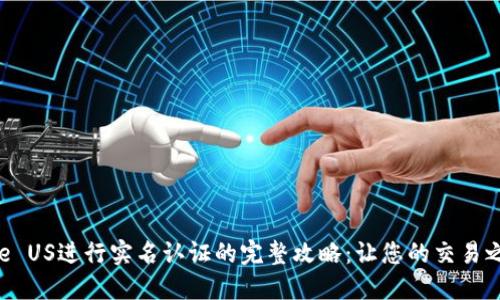 在Binance US进行实名认证的完整攻略：让您的交易之路更安全