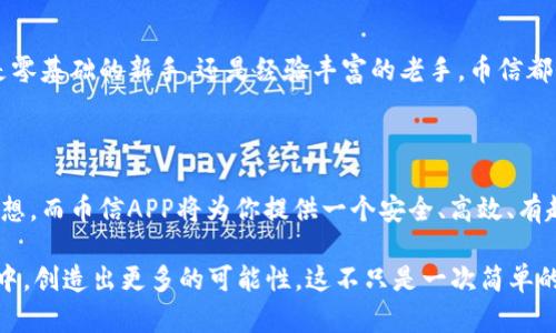   下载币信APP：轻松投资数字货币，实现财富自由！ / 

 guanjianci 币信APP, 安卓下载, 数字货币投资, 财富管理 /guanjianci 

为什么选择币信APP？

随着数字货币的快速发展，越来越多的人开始关注这一新兴的投资领域。而币信APP作为一款集交易、分析和社交于一体的平台，无疑成为众多投资者的首选。它不仅提供了用户友好的界面，还具备强大的功能，帮助用户更好地管理和增值自己的资产。

如何下载币信APP？

下载币信APP其实非常简单。首先，你需要确保你的安卓设备满足最低的系统要求。接下来，可以通过以下几种方式来获取APP，方便快捷。

在官网下载

最安全的方法是直接访问币信官网。在官网上，你会找到针对安卓设备的下载链接。点击链接后，系统会自动下载APK文件。下载完成后，只需打开文件并按照提示完成安装，整个过程非常迅速。为了确保安全，建议在进行下载前，先检查官网的真实性，确保下载的APP是官方版本，避免遭遇假冒软件。

在应用商店中搜索

如果不想通过官网下载，可以在手机的应用商店中进行搜索。在搜索框输入“币信”，就能找到相关的应用程序。记得检查开发者信息，以确认是官方发布的应用。点击“下载”按钮，等待几分钟即可完成安装。

从第三方市场获取

除了官方渠道，部分安卓第三方应用市场同样提供币信APP的下载。不过，使用此方式时，要格外谨慎，确保来源的可靠性。下载后，您可能需要在设置中允许安装来自未知来源的应用，确保能够顺利安装。

币信APP的主要功能

币信APP不仅是一个交易平台，它还带来了许多其他实用功能，帮助用户做出更明智的投资决策。

h4即时行情查询/h4

用户可以实时查看各种数字货币的行情信息，这些数据包括价格、涨跌幅、成交量等。通过这些数据，用户能够及时调整自己的投资策略，把握最有利时机。

h4智能投资助手/h4

币信APP内置的智能投资助手能够根据市场趋势，给予用户一些投资建议。虽然不能保证100%准确，但是这些智能算法能够帮助用户节省大量的时间和精力，让投资决策更具参考价值。

h4安全保障措施/h4

安全对于每位投资者来说都是至关重要的。币信APP采用了多重安全防护机制，包括数据加密、身份验证等，确保用户资产的安全。此外，用户可以设置二次验证，以加强账户安全。

h4社交功能/h4

币信APP还有一个社交功能，用户可以在平台内与其他投资者交流。这种互动不仅能增进知识，还能相互启发，为投资决策带来更多灵感。你可以查看他人的交易记录，分享自己的投资心得，一同探讨市场走势。

安装注意事项

在下载和安装币信APP时，有几点需要特别注意。确保你的网络连接稳定，这样可以避免在下载过程中出现中断。其次，保持设备系统的更新，以确保兼容性。此外，安装完成后，建议及时进行登录，并完善个人资料，以享受更好的服务。

用户反馈与评测

众多用户给与币信APP高度评价，普遍认为其操作简单、界面美观，尤其是对于新手来说，这款APP极为友好。从实际使用反馈来看，大多数用户对于APP的行情更新速度和功能表示满意。但也有部分用户提到，某些高级功能需要专业知识，可能会对刚入门的投资者造成一定困扰。在此基础上，币信团队也正在积极改进，力求让每位用户都能轻松上手。

未来展望

随着区块链技术的不断发展，数字货币市场前景广阔。币信APP也在不断进行功能升级和完善，力求在未来为用户提供更全面精准的投资服务。无论你是零基础的新手，还是经验丰富的老手，币信都希望能成为你投资之路上的得力助手。

总结

下载币信APP并开始你的数字货币投资之旅，不仅是一种财富管理的选择，更是一种生活方式的改变。越来越多的人通过数字货币实现了他们的财富梦想，而币信APP将为你提供一个安全、高效、有趣的投资平台。

记得在下载之后，花时间熟悉各项功能，参与社区互动，才能更好地把握数字货币的投资机会。随着市场的发展，相信币信APP会在未来的数字资产管理中，创造出更多的可能性。这不只是一次简单的下载，而是你迈向财富自由的第一步！