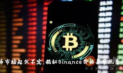 当加密货币市场起伏不定：揭秘Binance价格异常现象的背后真相