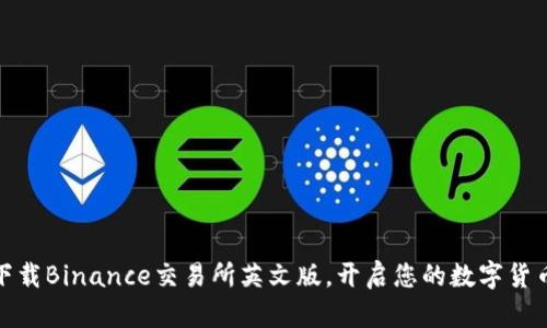 如何轻松下载Binance交易所英文版，开启您的数字货币投资之旅