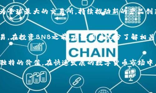 探索BNB币的价格波动与市场趋势
在数字货币市场中，BNB币（Binance Coin）无疑是一个备受关注的存在。作为全球最大的加密货币交易所Binance推出的原生代币，BNB不仅用于支付交易手续费，还广泛应用于各种生态系统中。本文将深入探讨BNB币的价格走势、影响因素以及未来的潜力。

BNB币：一场数字货币的革命
当我们谈及BNB币时，不仅仅是在讨论一种数字货币，更是在见证一场金融革命的兴起。自2017年以来，随着区块链技术的大发展，BNB币以其独特的优势迅速崛起。初始时，BNB是为了帮助交易所获得更高的流量，同时也为用户提供了更低的交易费用。这样的双向激励机制，使得BNB在短时间内受到了大量投资者的青睐。

BNB币价格波动背后的故事
价格的波动，往往是市场供需关系的直接体现。BNB币的价格表现同样如此。观察其走势图，我们可以看到，BNB在某些阶段经历了急剧的上涨和下跌，这与市场的变化、用户的需求以及整体经济环境都有着密切的关系。尤其是在加密市场普遍反弹时，BNB币常常能够在短时间内实现大幅上涨。

影响BNB币价格的关键因素
有许多因素左右了BNB币的价格。首先，Binance交易所的政策变化会直接影响BNB的使用率以及市场的情绪。例如，交易所推出新的交易对或礼包活动，都会吸引更多用户参与，从而增加对BNB的需求。此外，市场整体的情绪和动态也是必不可少的考虑因素，尤其是在比特币和以太坊等主流币种表现良好时，BNB也往往会同步上涨。

BNB的多重用途及其价值提升
BNB的价值不仅仅体现在其价格上，更在于它带来的多重用途。用户可以利用BNB来支付交易费用，享受折扣，并在Binance的平台上参与各种活动，如首次代币发行（IEO）和促销活动。这些功能极大地增强了BNB的使用价值，使其在市场中具备了独特的竞争优势。

未来的展望：BNB币的潜力与挑战
展望未来，BNB币的发展潜力仍然巨大。随着DeFi（去中心化金融）和NFT（非同质化代币）市场的崛起，BNB在这些领域的应用机会不断增加。同时，Binance作为全球最大的交易所，持续推动新的产品创新和服务扩展，使得BNB的生态系统愈加完善。然而，投资者也需要警惕市场的不确定性和潜在的风险，特别是在行业监管政策和市场竞争日益加剧的背景下。

如何获取BNB币及其投资建议
对于有意投资BNB币的用户，获取渠道相对多样。最常见的方式当然是通过Binance交易所进行购买。此外，还可以通过一些其他的加密货币交易平台进行交易。在投资BNB之前，建议用户充分了解相关的市场动态、以及自己的风险承受能力。由于加密货币市场波动性较大，进行充分的市场调查和分析至关重要。

总结：BNB币在未来的制胜之道
综上所述，BNB币的价格波动背后蕴含着复杂的市场机制和投资者情绪。无论是作为一种投资资产，还是作为数字金融生态系统的一部分，BNB都展现出了其独特的价值。在快速发展的数字货币市场中，对BNB的关注与日俱增，未来的走势也值得我们持续关注。

BNB币价格揭秘：一场金融革命的背后故事