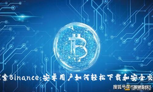 探索Binance：安卓用户如何轻松下载和安全交易