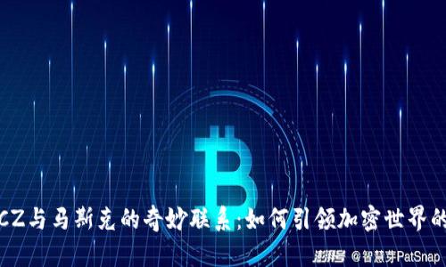 探索CZ与马斯克的奇妙联系：如何引领加密世界的未来