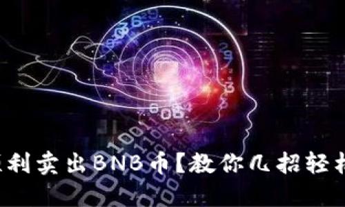 如何顺利卖出BNB币？教你几招轻松变现！